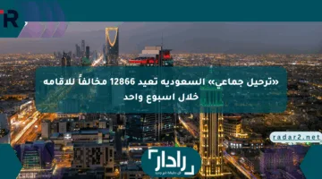 «ترحيل جماعي» السعودية تعيد 12866 مخالفاً للإقامة خلال أسبوع واحد